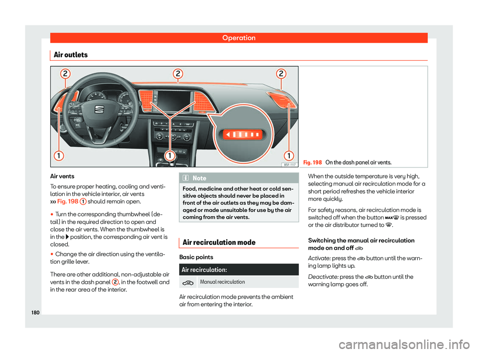 Seat Leon 2018  Owners manual Operation
Air outlets Fig. 198 
On the dash panel air vents. Air vents
T
o ensur
e pr
oper heating, cooling and venti-
lation in the vehicle interior, air vents
