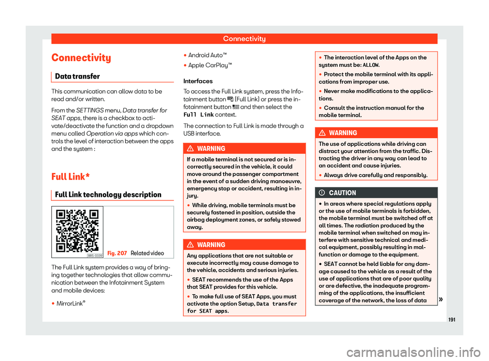 Seat Leon 2018  Owners manual Connectivity
Connectivity Dat a tr
ansf
erThis communication can allow data to be
read and/or writt
en.
Fr

om the SETTINGS menu, Data transfer for
SEAT apps, there is a checkbox to acti-
vate/deactiv