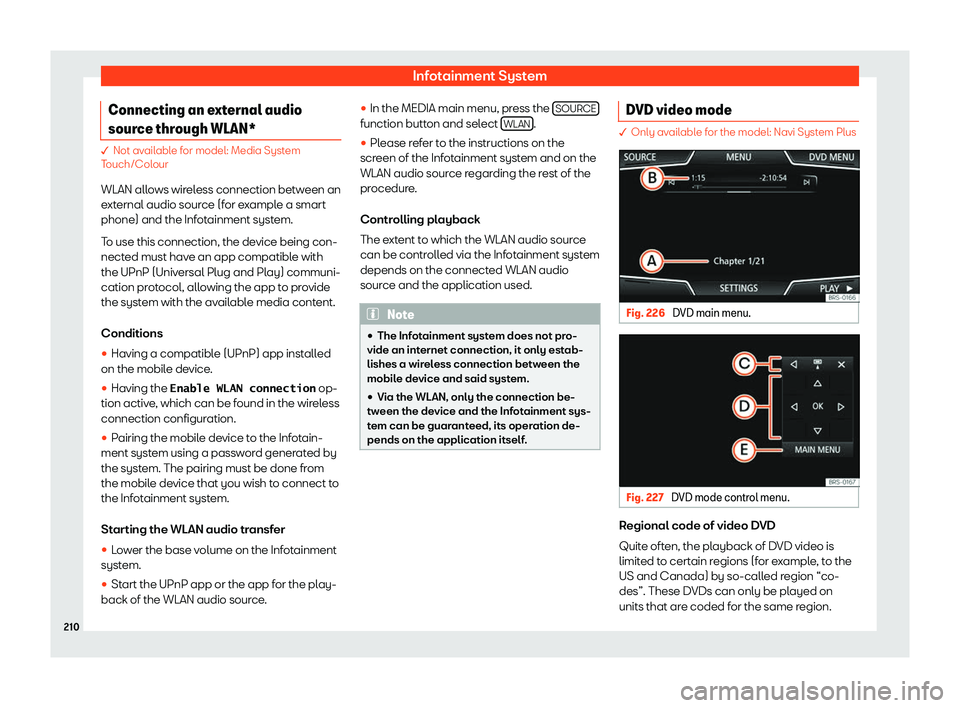 Seat Leon 2018  Owners manual Infotainment System
Connecting an external audio
sour ce thr
ough WLAN* � Not available for model: Media System
T
ouch/Col
our
WLAN allows wireless connection between an
external audio source (for ex