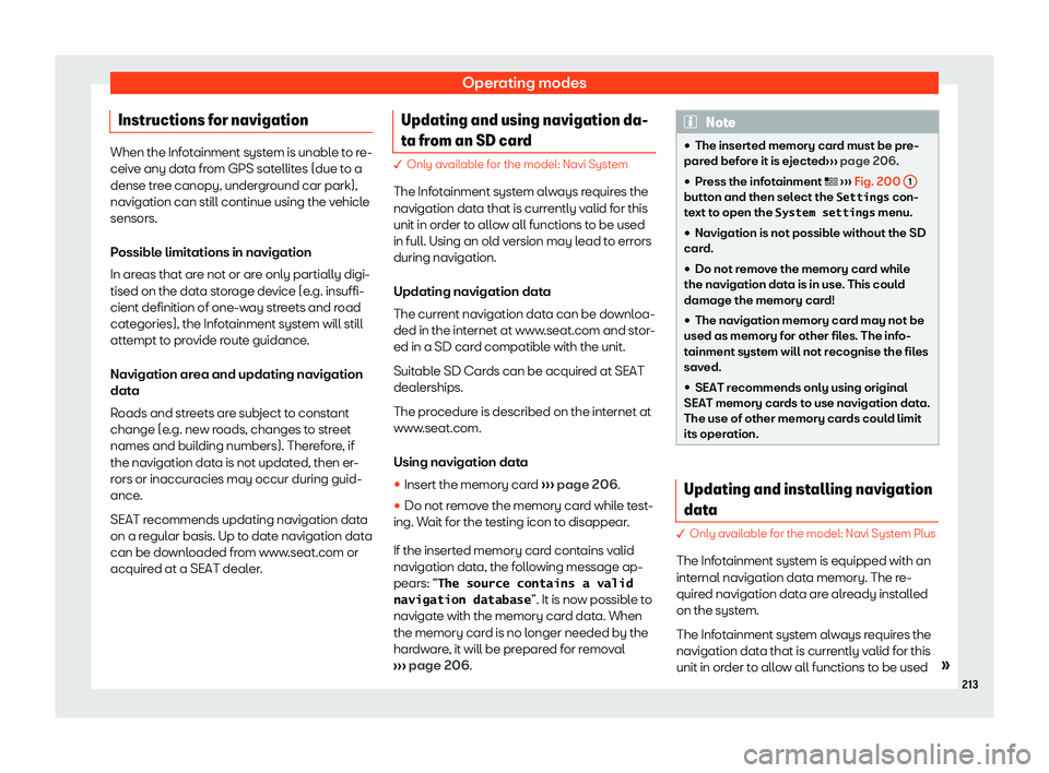 Seat Leon 2018 Owners manual Operating modes
Instructions for navigation When the Infotainment system is unable to re-
ceive any dat
a fr
om GPS satellites (due to a
dense tree canopy, underground car park),
navigation can still Seat Leon 2018 Owners manual Operating modes
Instructions for navigation When the Infotainment system is unable to re-
ceive any dat
a fr
om GPS satellites (due to a
dense tree canopy, underground car park),
navigation can still
