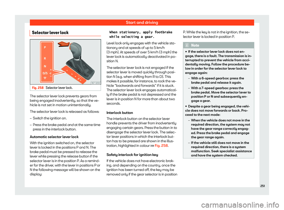 Seat Leon 2018  Owners manual Start and driving
Selector lever lock Fig. 258 
Selector lever lock. The selector lever lock prevents gears from
being engaged inadv
ert
ently, so that the v
e-
hicle is not set in motion unintentiona