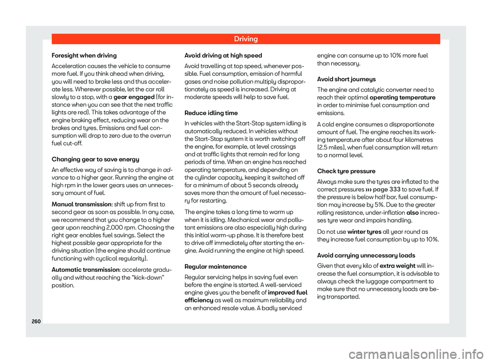 Seat Leon 2018 User Guide Driving
Foresight when driving
Accel er
ation causes the v
ehicle to consume
more fuel. If you think ahead when driving,
you will need to brake less and thus acceler-
ate less. Wherever possible, let Seat Leon 2018 User Guide Driving
Foresight when driving
Accel er
ation causes the v
ehicle to consume
more fuel. If you think ahead when driving,
you will need to brake less and thus acceler-
ate less. Wherever possible, let