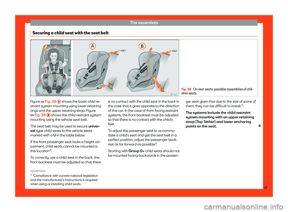 Seat Leon 2018  Owners manual The essentials
Securing a child seat with the seat belt Fig. 38 
On rear seats: possible assemblies of chil-
dren seats. Figure 
