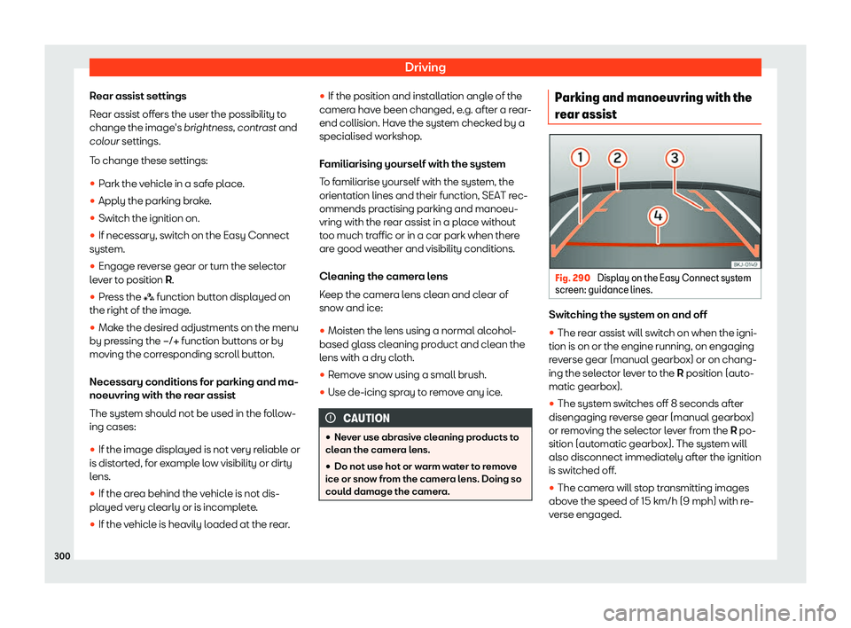 Seat Leon 2018  Owners manual Driving
Rear assist settings
R ear assist off
ers the user the possibilit
y to
change the image