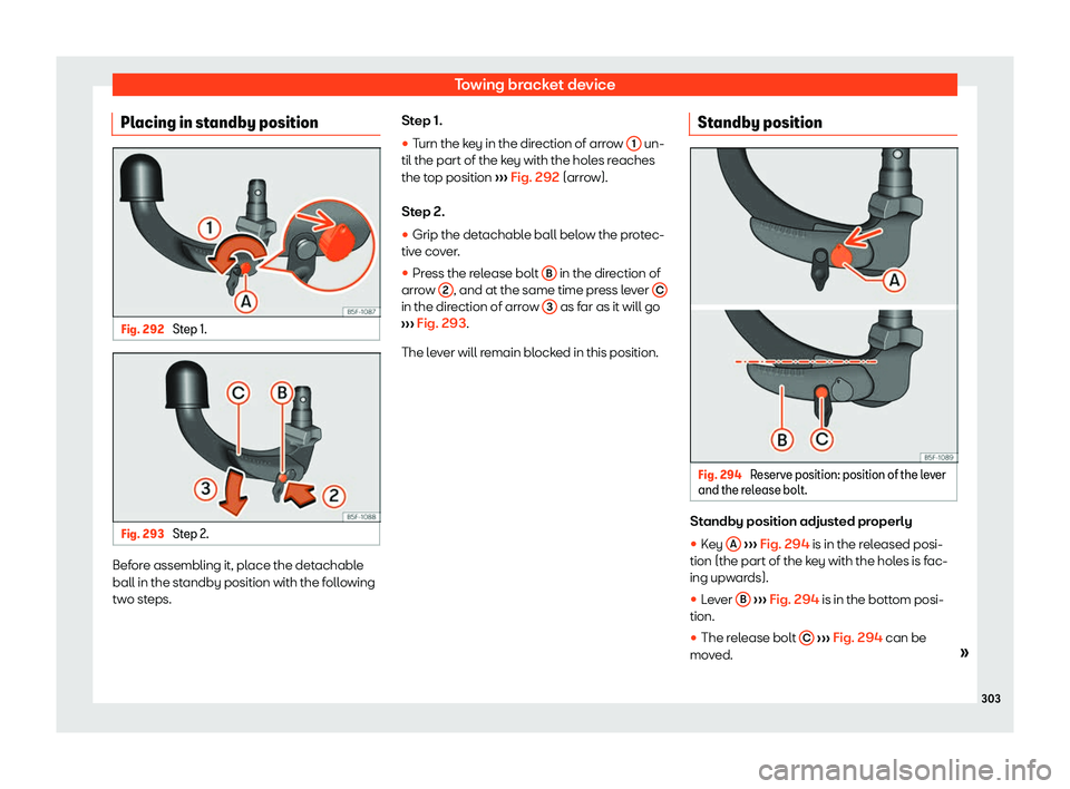 Seat Leon 2018  Owners manual Towing bracket device
Placing in standby position Fig. 292 
Step 1. Fig. 293 
Step 2. Before assembling it, place the detachable
ball in the st
andby position with the f
oll
owing
two steps. Step 1.
