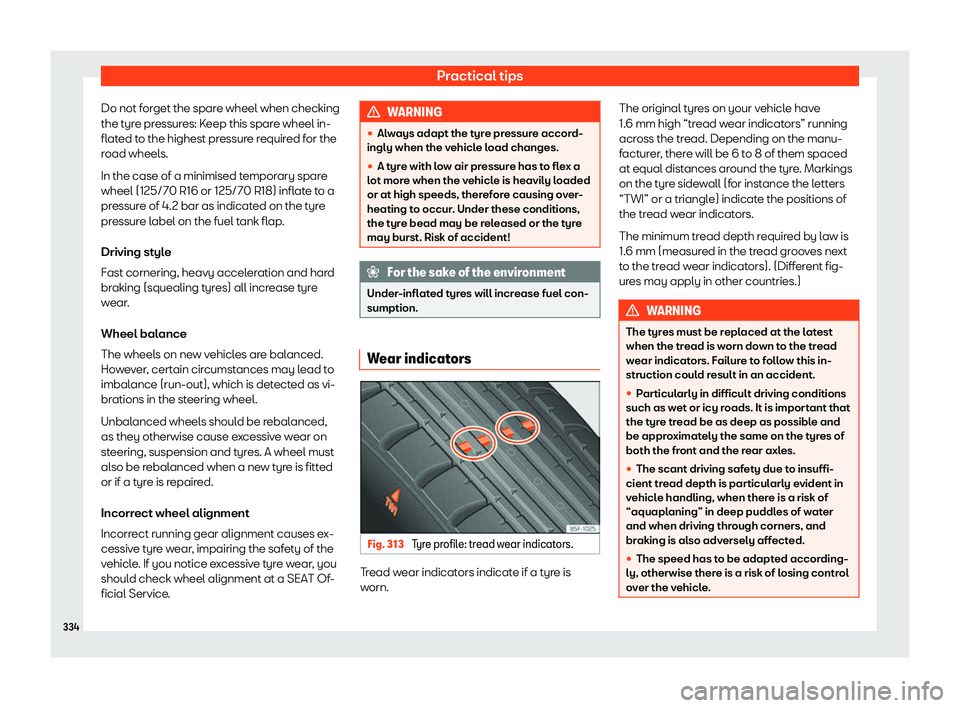 Seat Leon 2018  Owners manual Practical tips
Do not forget the spare wheel when checking
the t yr
e pr
essures: Keep this spare wheel in-
flated to the highest pressure required for the
road wheels.
In the case of a minimised temp