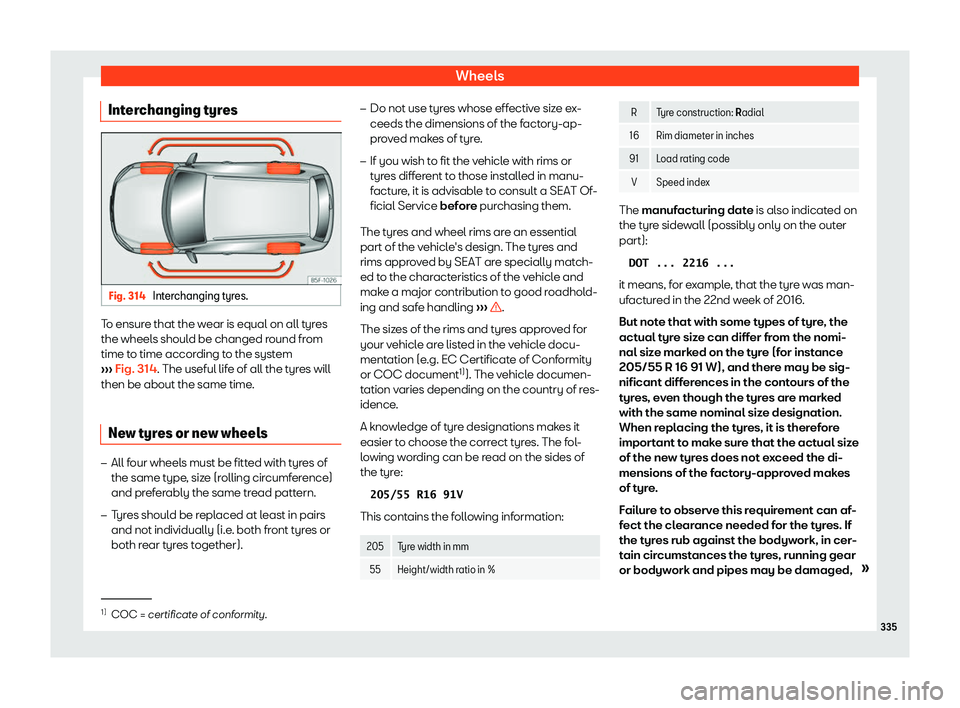 Seat Leon 2018  Owners manual Wheels
Interchanging tyres Fig. 314 
Interchanging tyres. To ensure that the wear is equal on all tyres
the wheel
s shoul
d be changed r
ound from
time to time according to the system
