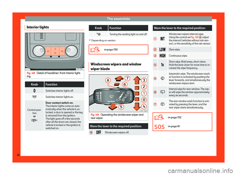 Seat Leon 2018  Owners manual The essentials
Interior lights Fig. 48 
Detail of headliner: front interior light-
ing. Knob Function
� Switches interior lights off.
� Switches interior lights on.
Central posi- tionor
� a) 