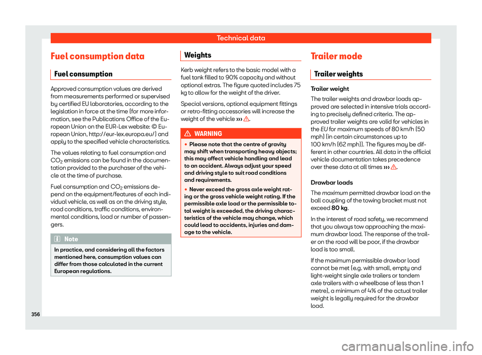 Seat Leon 2018  Owners manual Technical data
Fuel consumption data Fuel consumption Approved consumption values are derived
from measur
ements perf
ormed or supervised
by certified EU laboratories, according to the
legislation in 