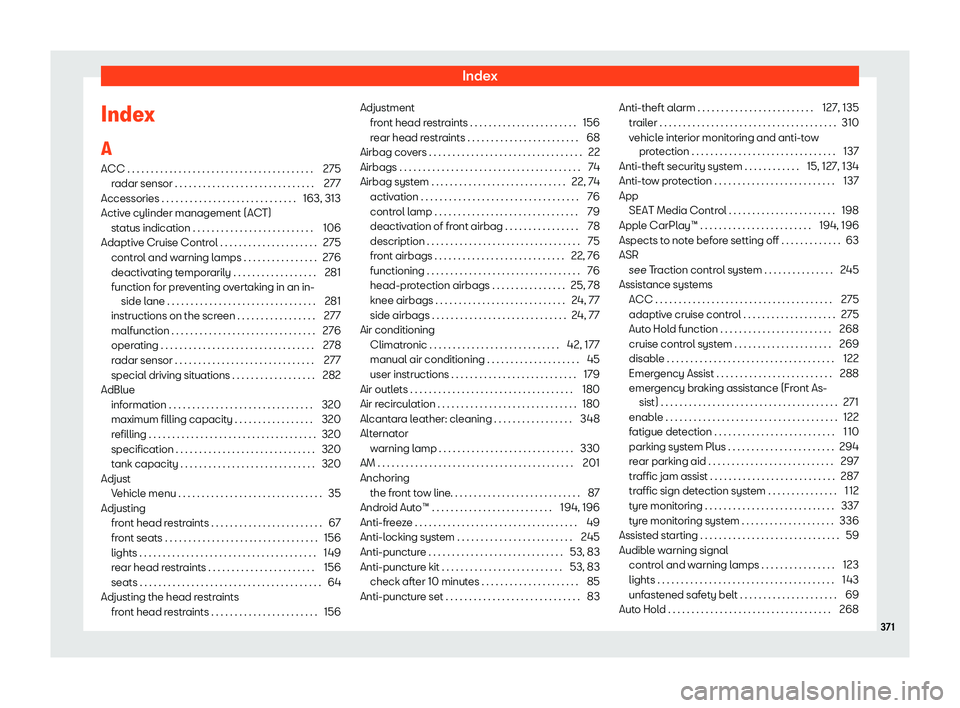Seat Leon 2018 User Guide Index
Index
A ACC . . . . . . . . . . . . . . . . . . . . . . . . . . . . . . . . . . \
. . . . . . 275
r adar sensor . . . . . . . . . . . . . . . . . . . . . . . . . . . . . .
277
Accessories . . . 