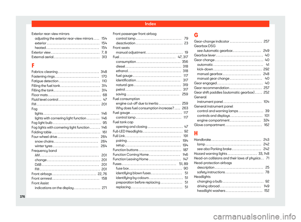 Seat Leon 2018  Owners manual Index
Exterior rear-view mirrors adjusting the e xt
erior r
ear-view mirrors . . . . 154
exterior . . . . . . . . . . . . . . . . . . . . . . . . . . . . . . . . . \
. . . 154
heated . . . . . . . . .