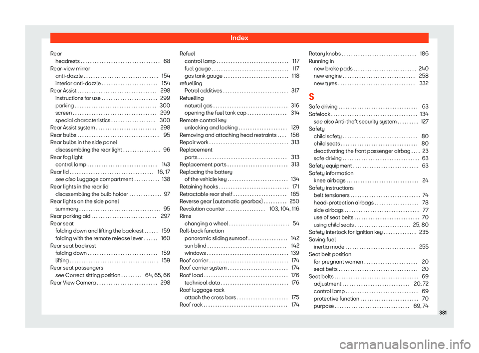 Seat Leon 2018 Owners manual Index
Rear headr ests . . . . . . . . . . . . . . . . . . . . . . . . . . . . . . . . . .\
68
R
ear-view mirroranti-dazzle . . . . . . . . . . . . . . . . . . . . . . . . . . . . . . . . 154
interior Seat Leon 2018 Owners manual Index
Rear headr ests . . . . . . . . . . . . . . . . . . . . . . . . . . . . . . . . . .\
68
R
ear-view mirroranti-dazzle . . . . . . . . . . . . . . . . . . . . . . . . . . . . . . . . 154
interior