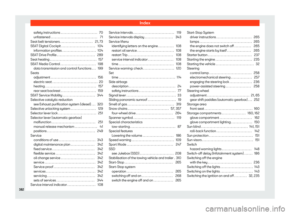 Seat Leon 2018  Owners manual Index
safety instructions . . . . . . . . . . . . . . . . . . . . . . . . . . 70
unf ast
ened . . . . . . . . . . . . . . . . . . . . . . . . . . . . . . . . .
71
Seat belt tensioners . . . . . . . . 