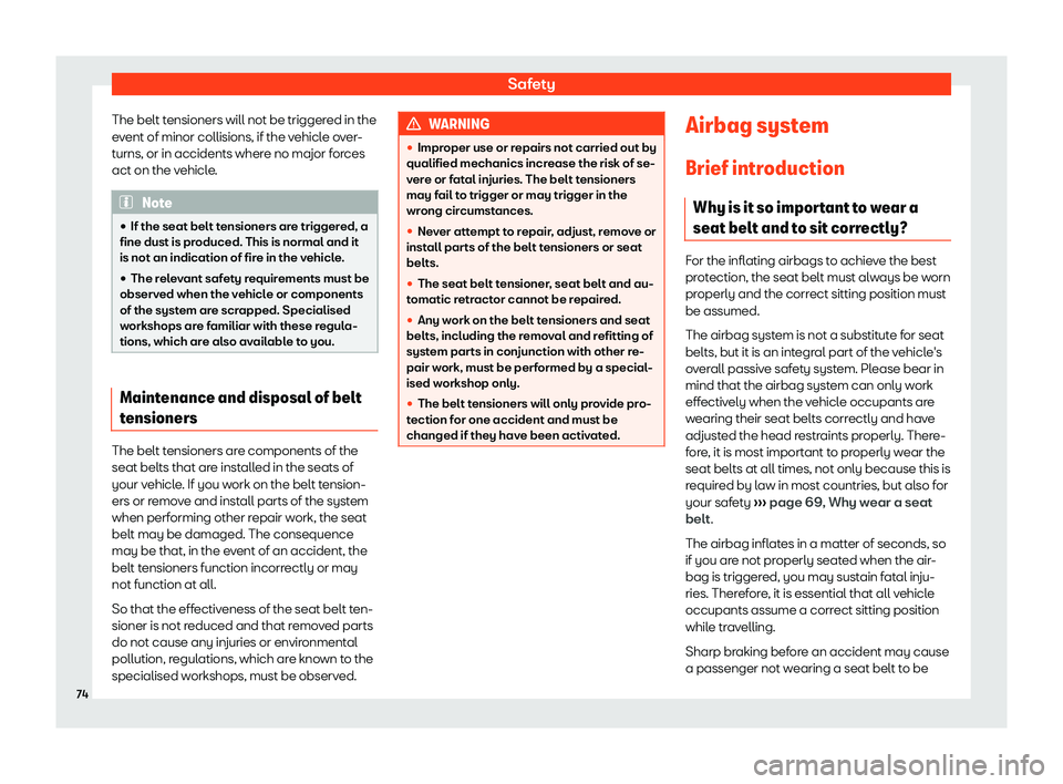 Seat Leon 2018 Manual PDF Safety
The belt tensioners will not be triggered in the
e v
ent of minor collisions, if the v
ehicle over-
turns, or in accidents where no major forces
act on the vehicle. Note
