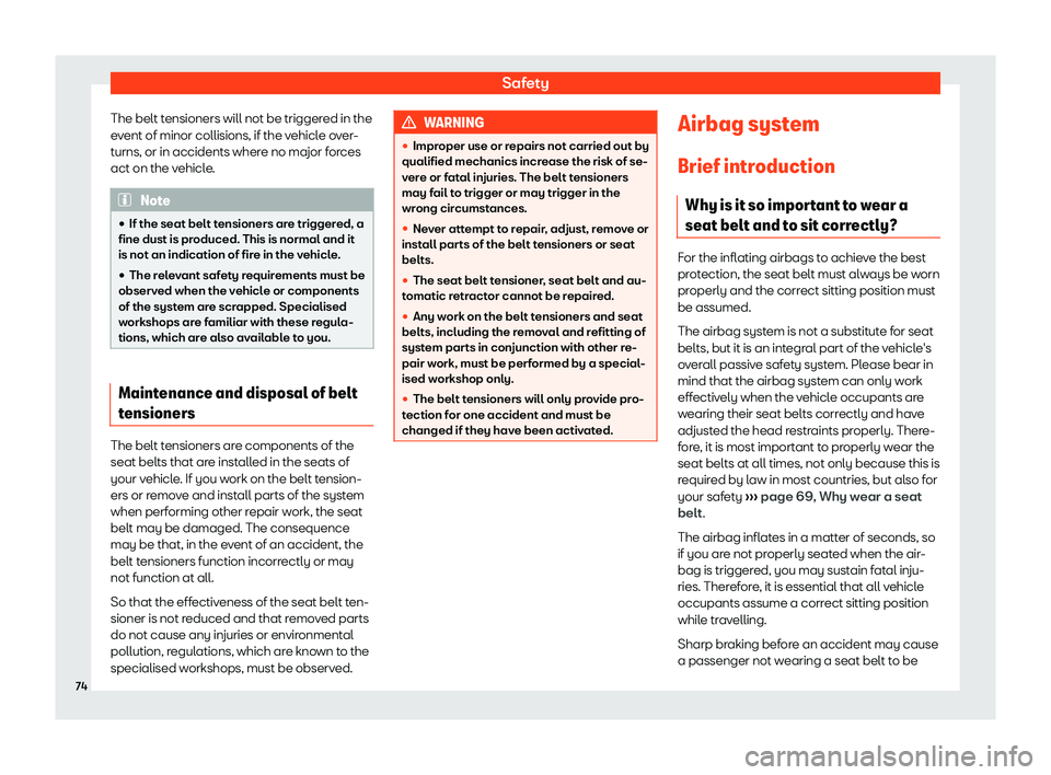 Seat Leon 2018  Owners manual Safety
The belt tensioners will not be triggered in the
e v
ent of minor collisions, if the v
ehicle over-
turns, or in accidents where no major forces
act on the vehicle. Note
