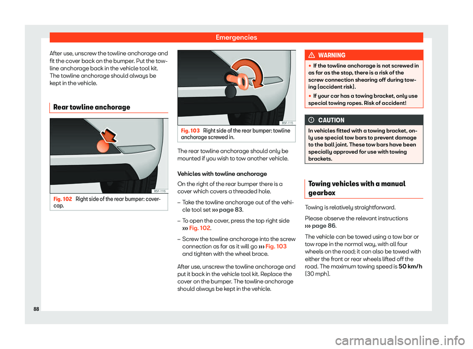 Seat Leon 2018 Manual Online Emergencies
After use, unscrew the towline anchorage and
fit the co v
er back on the bumper
. Put the tow-
line anchorage back in the vehicle tool kit.
The towline anchorage should always be
kept in t
