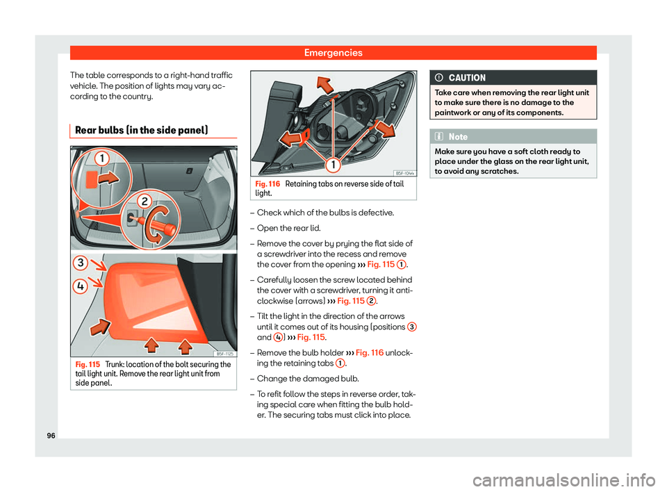 Seat Leon 2018  Owners manual Emergencies
The table corresponds to a right-hand traffic
v ehicl
e
. The position of lights may vary ac-
cording to the country.
Rear bulbs (in the side panel) Fig. 115 
Trunk: location of the bolt s