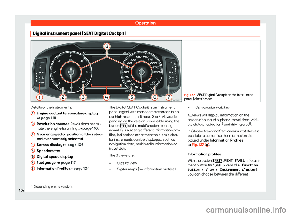 Seat Leon Sportstourer 2018  Owners manual Operation
Digital instrument panel (SEAT Digital Cockpit) Fig. 127 
SEAT Digital Cockpit on the instrument
panel (classic vie w).Details of the instruments:
Engine cool ant t
emper
ature display
