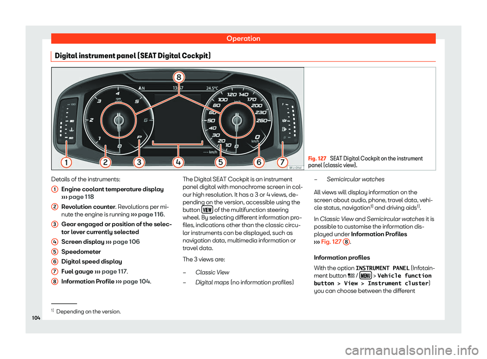 Seat Leon Sportstourer 2018 User Guide Operation
Digital instrument panel (SEAT Digital Cockpit) Fig. 127 
SEAT Digital Cockpit on the instrument
panel (classic vie w).Details of the instruments:
Engine cool ant t
emper
ature display
