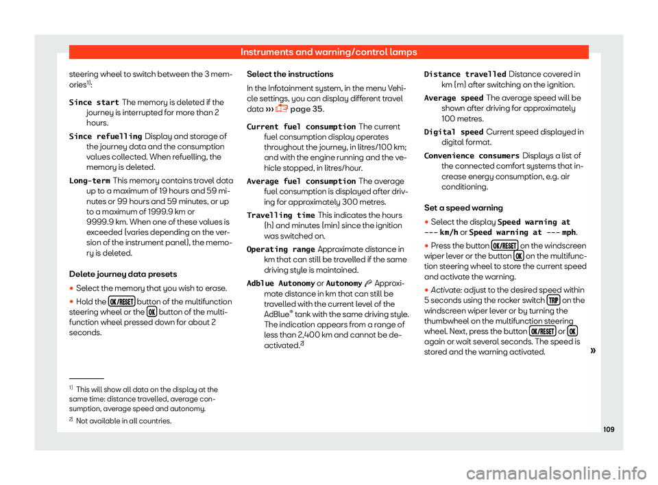 Seat Leon Sportstourer 2018  Owners manual Instruments and warning/control lamps
steering wheel to switch between the 3 mem-
ories 1)
:
The memory is del et
ed if the
journey is int
errupted for more than 2
hours.
Display and storage of
the jo