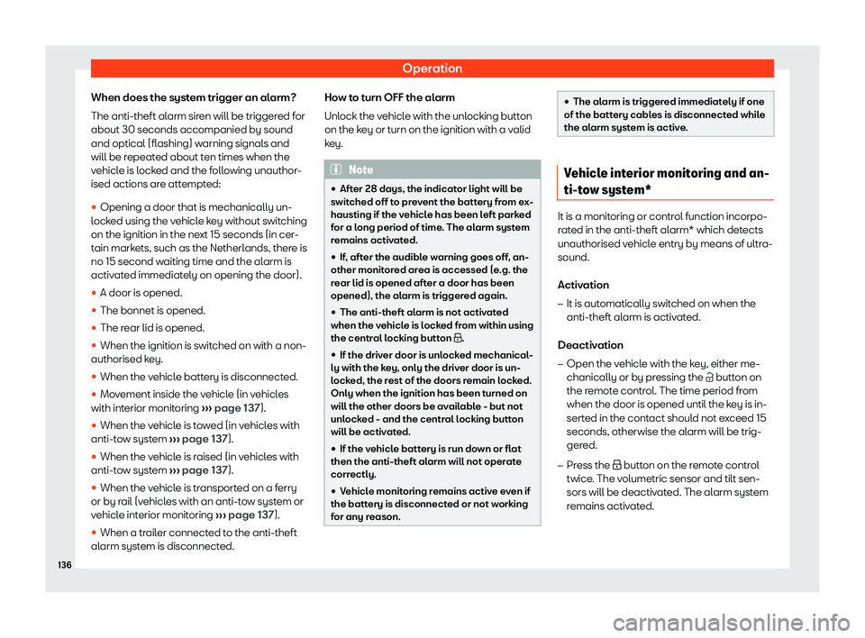 Seat Leon Sportstourer 2018 User Guide Operation
When does the system trigger an alarm?
The anti-theft al arm sir
en will be trigger
ed for
about 30 seconds accompanied by sound
and optical (flashing) warning signals and
will be repeated a