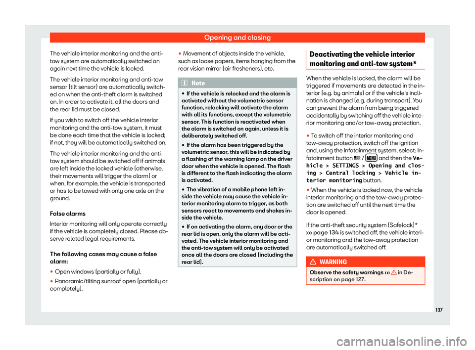 Seat Leon Sportstourer 2018  Owners manual Opening and closing
The vehicle interior monitoring and the anti-
t o
w syst
em are automatically switched on
again next time the vehicle is locked.
The vehicle interior monitoring and anti-tow
sensor