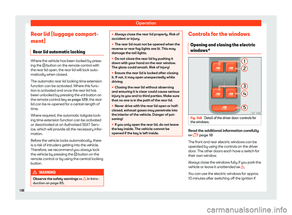 Seat Leon Sportstourer 2018 User Guide Operation
Rear lid (luggage compart-
ment) R ear lid aut
omatic l
ockingWhere the vehicle has been locked by press-
ing the � button on the r
emot

e control with
the rear lid open, the rear lid wi