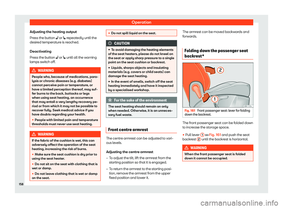 Seat Leon Sportstourer 2018  Owners manual Operation
Adjusting the heating output
Pr ess the butt
on 
�A or �[ repeatedly until the
desired temperature is reached.
Deactivating
Press the button �A  or �[ until all the warning
lamps switch off.