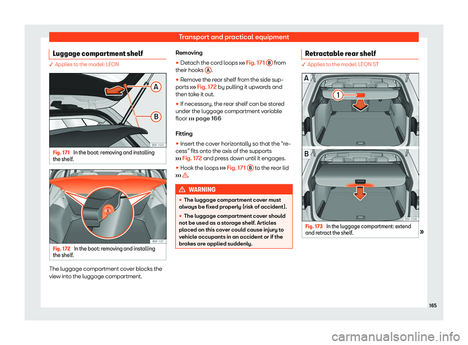 Seat Leon Sportstourer 2018 User Guide Transport and practical equipment
Luggage compartment shelf � Applies to the model: LEON
Fig. 171 
In the boot: removing and installing
the shelf . Fig. 172 
In the boot: removing and installing
the 
