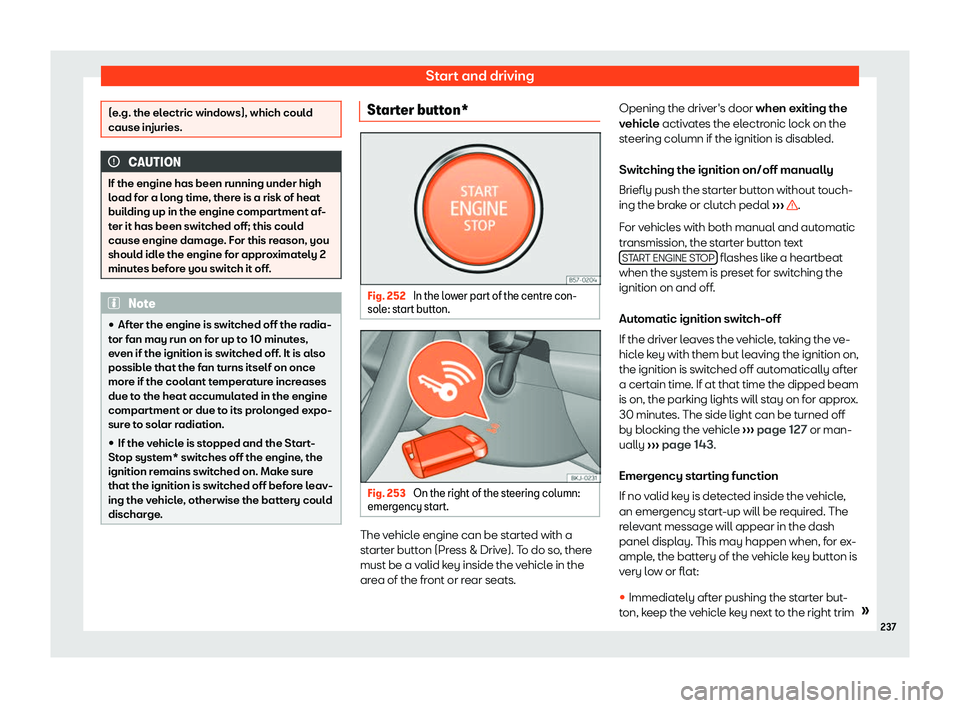 Seat Leon Sportstourer 2018  Owners manual Start and driving
(e.g. the electric windows), which could
cause injuries.
CAUTION
If the engine has been running under high
l oad f or a l
ong time, there is a risk of heat
building up in the engine 