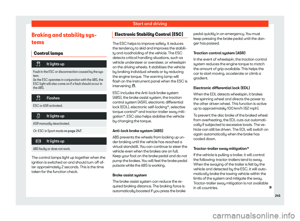 Seat Leon Sportstourer 2018  Owners manual Start and driving
Braking and stability sys-
t ems
Contr ol l
amps �
It lights up
Fault in the ESC or disconnection caused by the sys-
tem.
As the ESC operat

es in conjunction with the ABS, the
ES