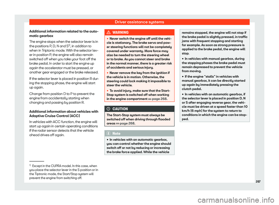 Seat Leon Sportstourer 2018  Owners manual Driver assistance systems
Additional information related to the auto-
matic gearbo x
The engine st ops when the sel
ector lever is in
the positions P, D, N and S 1)
, in addition to
when in Triptonic 