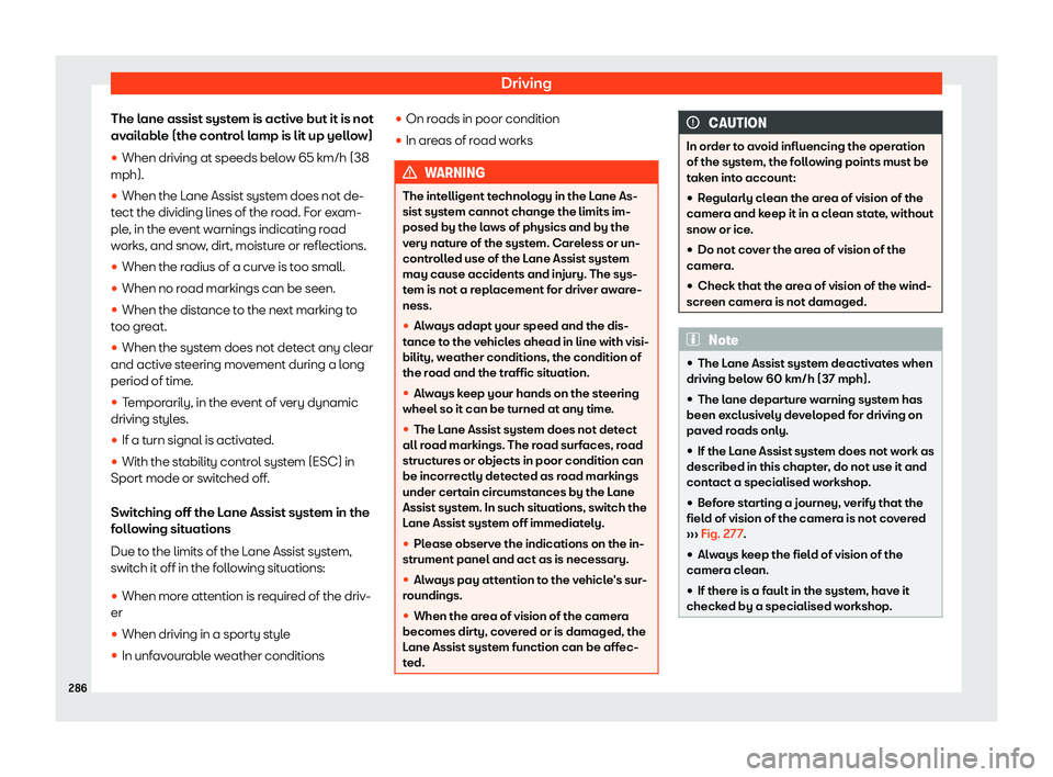 Seat Leon Sportstourer 2018  Owners manual Driving
The lane assist system is active but it is not
av ail
abl
e (the control lamp is lit up yellow)
