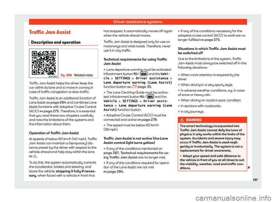 Seat Leon Sportstourer 2018  Owners manual Driver assistance systems
Traffic Jam Assist Description and oper ation Fig. 280 
Related video Traffic Jam Assist helps the driver keep the
car within its l
ane and t
o mo
ve in convoy in
case of tra