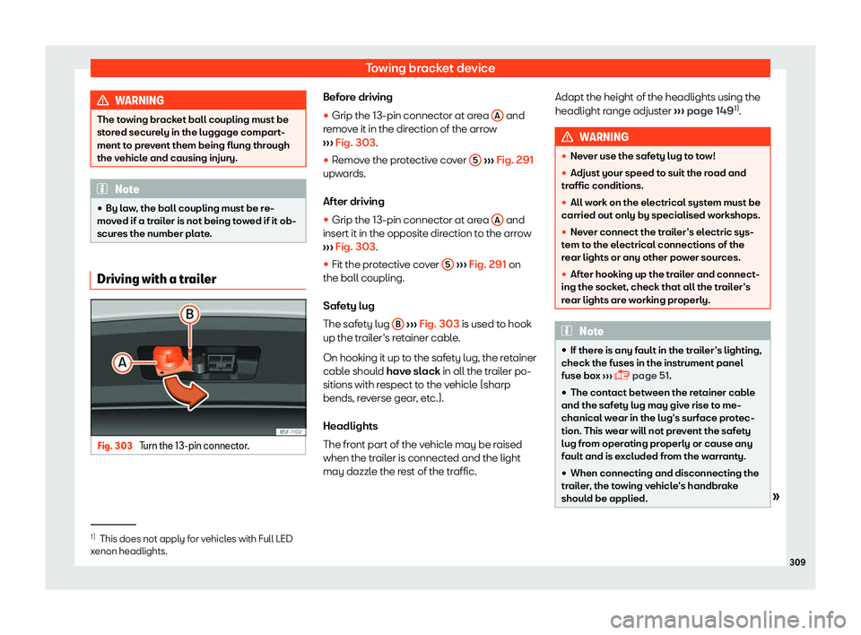 Seat Leon Sportstourer 2018  Owners manual Towing bracket device
WARNING
The towing bracket ball coupling must be
stor ed secur
ely in the luggage compart-
ment to prevent them being flung through
the vehicle and causing injury. Note
