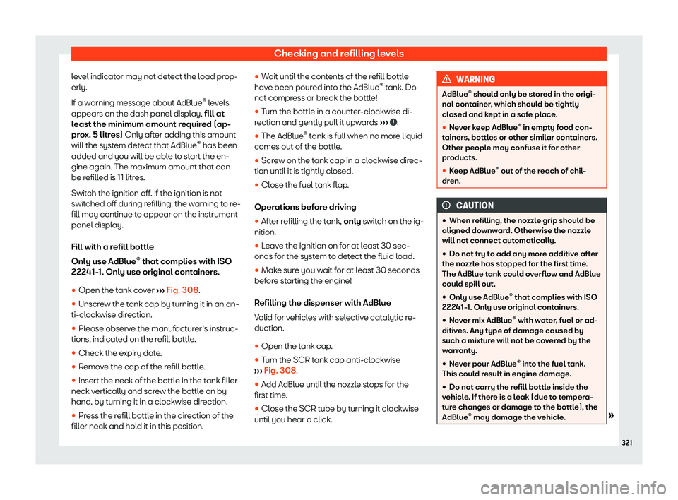 Seat Leon Sportstourer 2018  Owners manual Checking and refilling levels
level indicator may not detect the load prop-
erly.
If a w arning message about AdBlue 