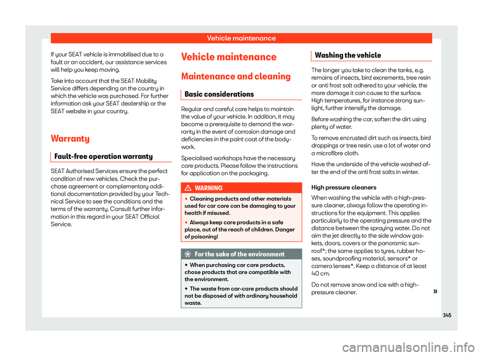 Seat Leon Sportstourer 2018  Owners manual Vehicle maintenance
If your SEAT vehicle is immobilised due to a
f ault or an accident, our assist
ance services
will help you k
eep moving.
Take into account that the SEAT Mobility
Service differs de