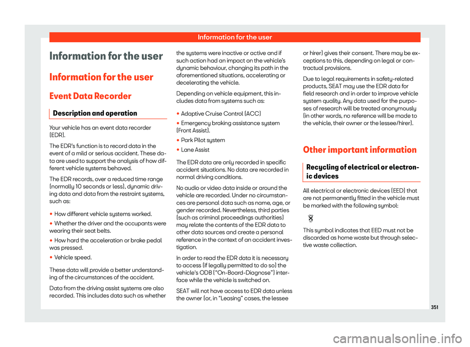 Seat Leon Sportstourer 2018  Owners manual Information for the user
Information for the user
Inf ormation f
or the user
Ev
ent Data Recorder
Description and operation Your vehicle has an event data recorder
(EDR).
The EDR