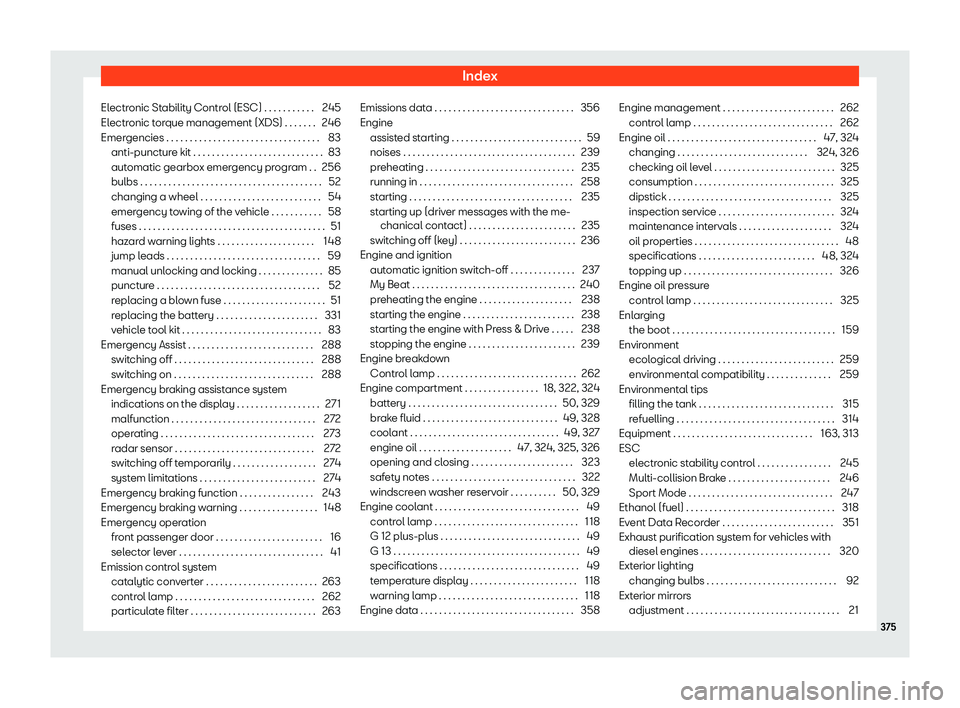 Seat Leon Sportstourer 2018  Owners manual Index
Electronic Stability Control (ESC) . . . . . . . . . . . 245
El ectr
onic t
orque management (XDS) . . . . . . . 246
Emergencies . . . . . . . . . . . . . . . . . . . . . . . . . . . . . . . . \