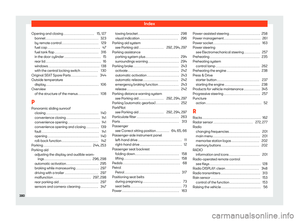 Seat Leon Sportstourer 2018 Owners manual Index
Opening and closing . . . . . . . . . . . . . . . . . . . . . 15, 127 bonnet . . . . . . . . . . . . . . . . . . . . . . . . . . . . . . . . .\
. . . 323
by r emot
e control . . . . . . . . . . Seat Leon Sportstourer 2018 Owners manual Index
Opening and closing . . . . . . . . . . . . . . . . . . . . . 15, 127 bonnet . . . . . . . . . . . . . . . . . . . . . . . . . . . . . . . . .\
. . . 323
by r emot
e control . . . . . . . . . .