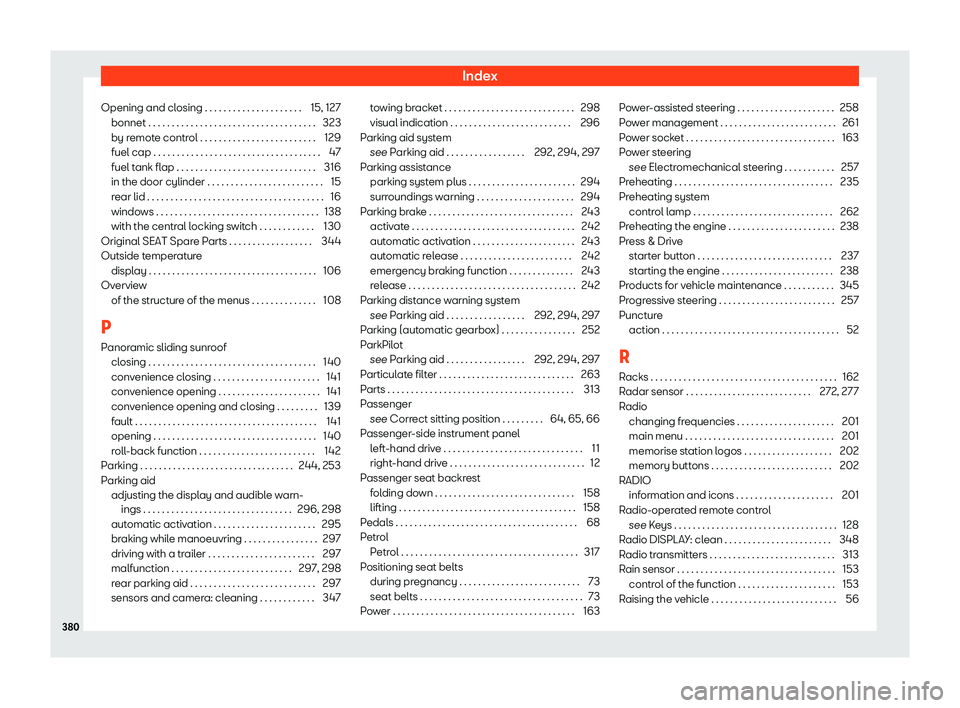 Seat Leon Sportstourer 2018  Owners manual Index
Opening and closing . . . . . . . . . . . . . . . . . . . . . 15, 127 bonnet . . . . . . . . . . . . . . . . . . . . . . . . . . . . . . . . .\
 . . . 323
by r emot
e control . . . . . . . . . .