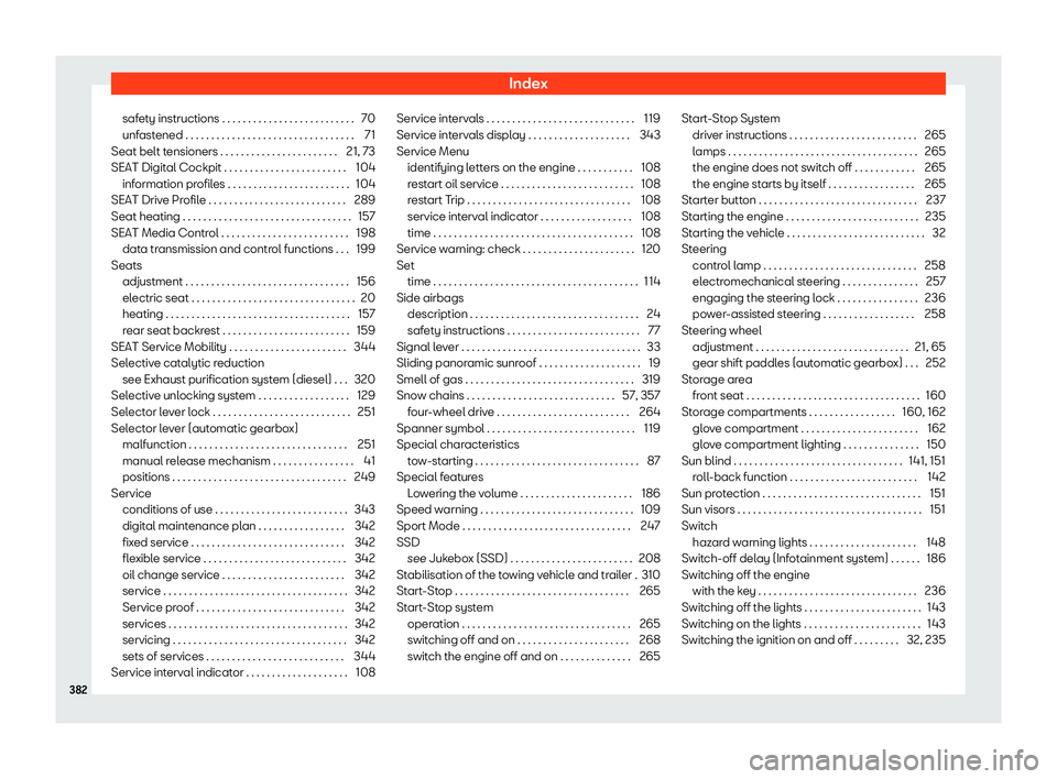 Seat Leon Sportstourer 2018 Owners manual Index
safety instructions . . . . . . . . . . . . . . . . . . . . . . . . . . 70
unf ast
ened . . . . . . . . . . . . . . . . . . . . . . . . . . . . . . . . .
71
Seat belt tensioners . . . . . . . . Seat Leon Sportstourer 2018 Owners manual Index
safety instructions . . . . . . . . . . . . . . . . . . . . . . . . . . 70
unf ast
ened . . . . . . . . . . . . . . . . . . . . . . . . . . . . . . . . .
71
Seat belt tensioners . . . . . . . .