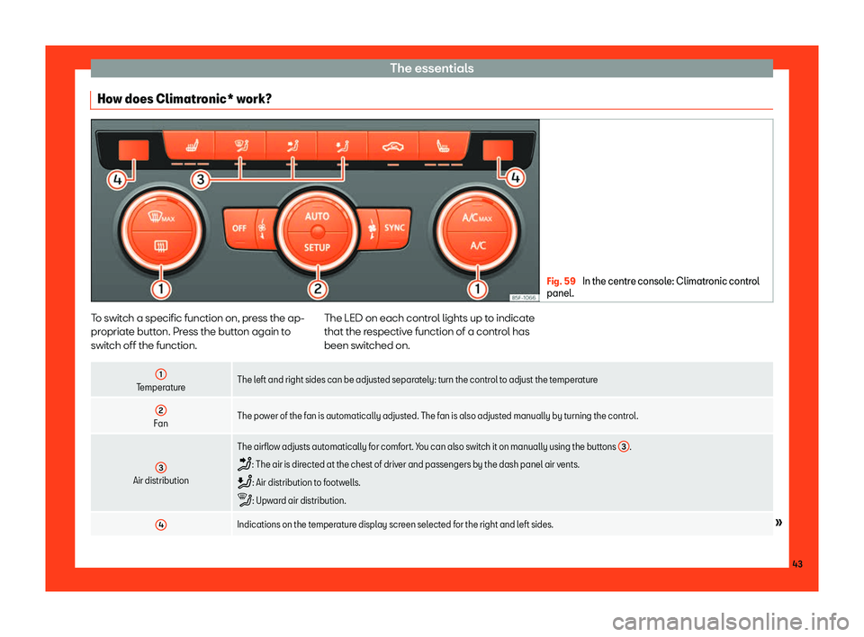 Seat Leon Sportstourer 2018 Service Manual The essentials
How does Climatronic* work? Fig. 59 
In the centre console: Climatronic control
panel. To switch a specific function on, press the ap-
pr
opriat
e butt
on. Press the button again to
swi
