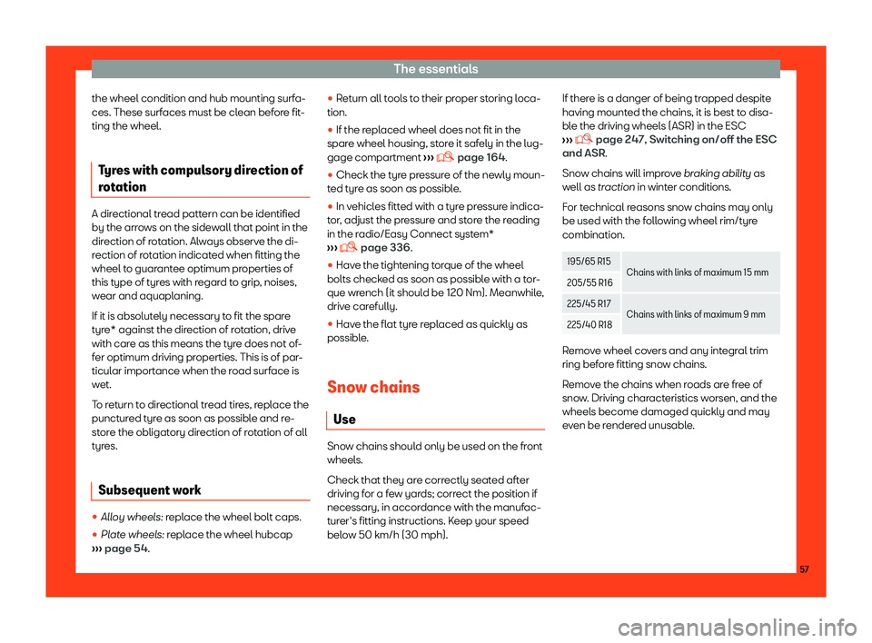 Seat Leon Sportstourer 2018  Owners manual The essentials
the wheel condition and hub mounting surfa-
ces. These surf aces must be cl
ean bef
ore fit-
ting the wheel.
Tyres with compulsory direction of
rotation A directional tread pattern can 