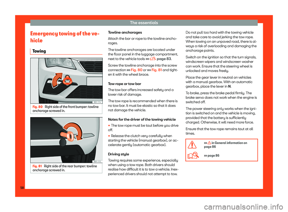 Seat Leon Sportstourer 2018  Owners manual The essentials
Emergency towing of the ve-
hicl e
T o
wing Fig. 80 
Right side of the front bumper: towline
anchor age scr
e

wed in. Fig. 81 
Right side of the rear bumper: towline
anchor age scr e

