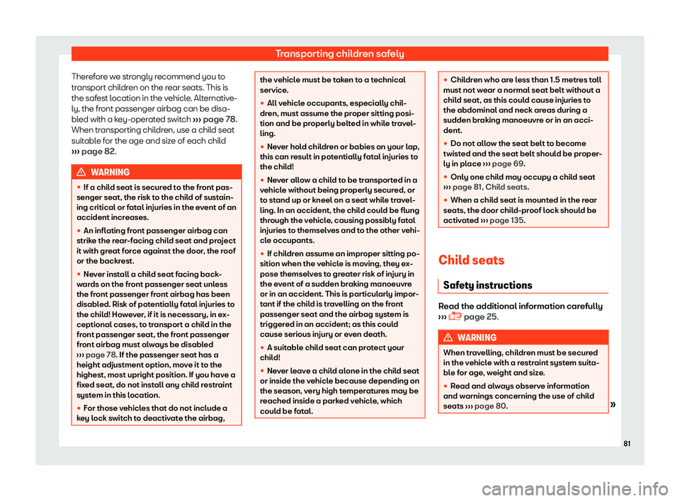 Seat Leon Sportstourer 2018  Owners manual Transporting children safely
Therefore we strongly recommend you to
tr ansport chil
dr
en on the rear seats. This is
the safest location in the vehicle. Alternative-
ly, the front passenger airbag can