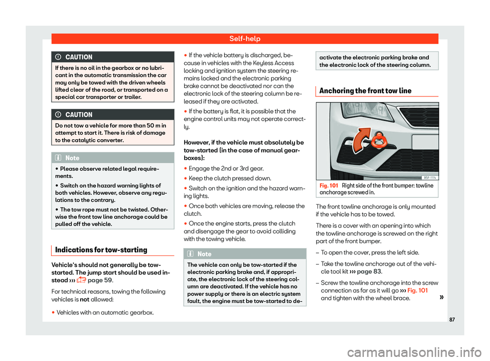 Seat Leon Sportstourer 2018  Owners manual Self-help
CAUTION
If there is no oil in the gearbox or no lubri-
cant in the automatic tr ansmission the car
may only be t
owed with the driven wheels
lifted clear of the road, or transported on a
spe