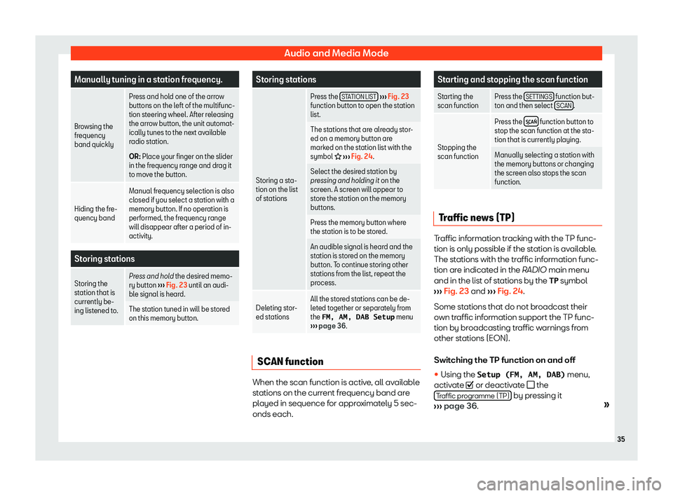 Seat Leon Sportstourer 2018  MEDIA SYSTEM PLUS - NAVI SYSTEM - NAVI SYSTEM PLUS Audio and Media ModeManually tuning in a station frequency.
Browsing the
frequency
band quickly
Press and hold one of the arrow
buttons on the left of the multifunc-
tion steering wheel. After releasi