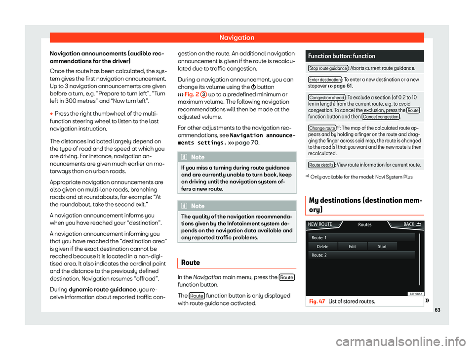 Seat Leon Sportstourer 2018  MEDIA SYSTEM PLUS - NAVI SYSTEM - NAVI SYSTEM PLUS NavigationNavigation announcements (audible rec-
ommendations for the driver)
Once the route has been calculated, the sys- tem gives the first navigation announcement.Up to 3 navigation announcements 