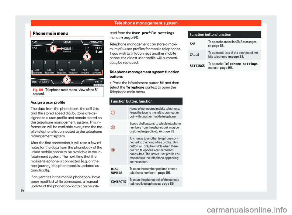 Seat Leon Sportstourer 2018  MEDIA SYSTEM PLUS - NAVI SYSTEM - NAVI SYSTEM PLUS Telephone management systemPhone main menuFig. 69 
Telephone main menu (view of the 8"
screen).
Assign a user profile
The data from the phonebook, the call lists and the stored speed dial buttons are 